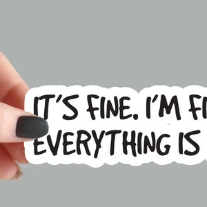 It&#39;s Fine, I&#39;m Fine - Funny Sarcastic Sticker for Laptops & Bottles