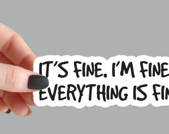 It's Fine, I'm Fine - Funny Sarcastic Sticker for Laptops & Bottles
