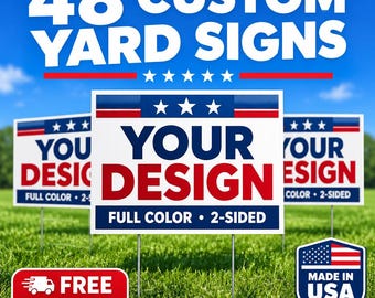 May include: A set of 48 custom yard signs featuring a white background with blue and red text that reads YOUR DESIGN, FULL COLOR, 2-SIDED. The signs include a blue header with three white stars and a red stripe. A red badge reads FREE SHIPPING.