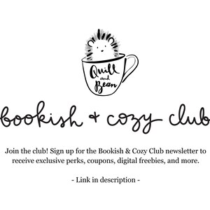 May include: Black and white illustration of a hedgehog in a mug with the text "Quill and Bean" and the words "bookish + cozy club". The text below the illustration reads "Join the club! Sign up for the Bookish & Cozy Club newsletter to receive exclusive perks, coupons, digital freebies, and more. - Link in description -"