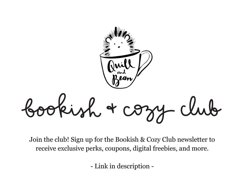 May include: Black and white illustration of a hedgehog in a mug with the text "Quill and Bean" and the words "bookish + cozy club". The text below the illustration reads "Join the club! Sign up for the Bookish & Cozy Club newsletter to receive exclusive perks, coupons, digital freebies, and more. - Link in description -"