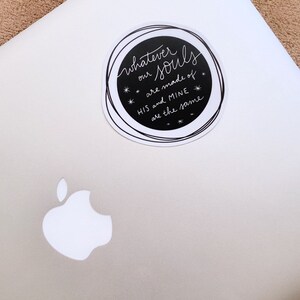 May include: A black and white sticker with the text "Whatever our Souls are made of HIS and MINE are the same" on a silver laptop.