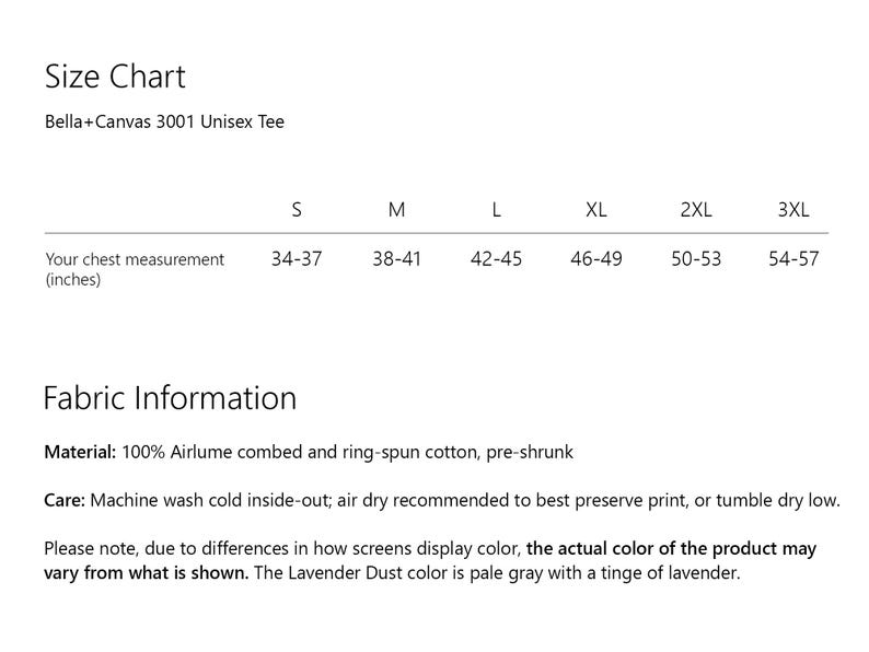 May include: Size chart for a Bella+Canvas 3001 Unisex Tee, showing chest measurements in inches for sizes S, M, L, XL, 2XL, and 3XL. Fabric information includes material and care instructions. The text states that the actual color of the product may vary from what is shown on screen.