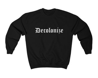 DECOLONIZE Sweatshirt - Unisex - Decolonize your mind - No one is illegal on stolen land - Indigenous sweatshirt - Protest sweatshirt