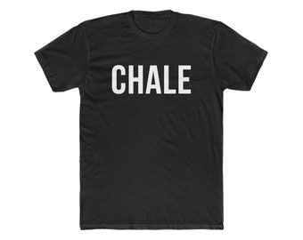 CHALE shirt - Funny Mexican t shirt - Gift for Latinos - Funny Spanish Quotes