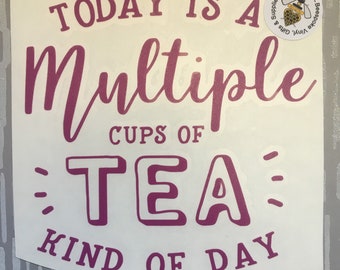 Today is Multiple Cup of Tea Day—Vinyl Decal-Sign/Frame