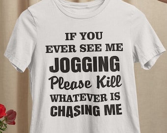 If You Ever See Me Jogging T-Shirt