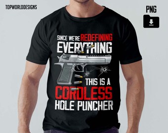 Since We're Redefining Everything, Cordless Hole Puncher png, bullet, gun png Printable, 2nd amendment png, t-shirt design