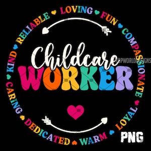 May include: A black graphic with the words "Childcare Worker" in a colorful, retro font. The word "Worker" is in a rainbow of colors. Surrounding the words are words like "Loving", "Fun", "Kind", and "Dedicated". A pink heart is in the center.