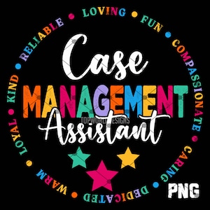 May include: A black graphic with the words "Case Management Assistant" in white script. The word "MANAGEMENT" is in colorful block letters. The words "Loving, Fun, Compassionate, Caring, Dedicated, Warm, Loyal, Kind, Reliable" are in a circle around the text.