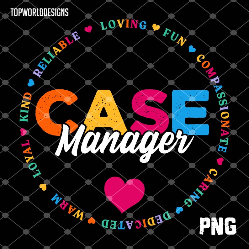 May include: A colorful graphic design with the text "CASE Manager" in a circle with the words "Loving, Fun, Compassionate, Caring, Dedicated, Warm, Loyal, Kind, Reliable" around the outside. The design includes a pink heart in the center.