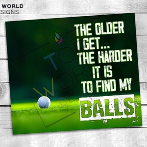 The Older I Get The Harder It Is To Find My Balls, Funny Golf Tumbler Wrap, Golfer Sublimation Father&#39;s Day Golfing PNG Digital Download
