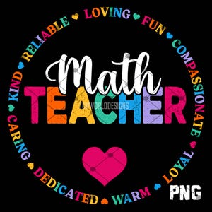 May include: A black graphic with the words "Math Teacher" in white and colorful letters. The word "TEACHER" is in rainbow colors. A circle of words like "Reliable" and "Loving" surrounds the text. A pink heart is at the bottom.