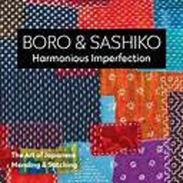Boro & Sashiko Harmonious Imperfection - The Art of Japanese Mending and Stiching - By Shannon and Jason Mullett-Bowlsby