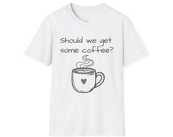 Should we get some coffee? T-Shirt | Coffee Cup Graphic, Conversation Quote