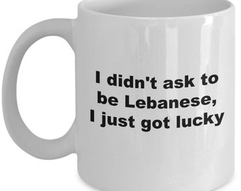 I Didnt Ask To Be Lebanese Just Got Lucky 11 Oz Ceramic Coffee Mug I Didnt Ask To Be Lebanese Just Got Lucky 11 Oz Ceramic Coffee Mug