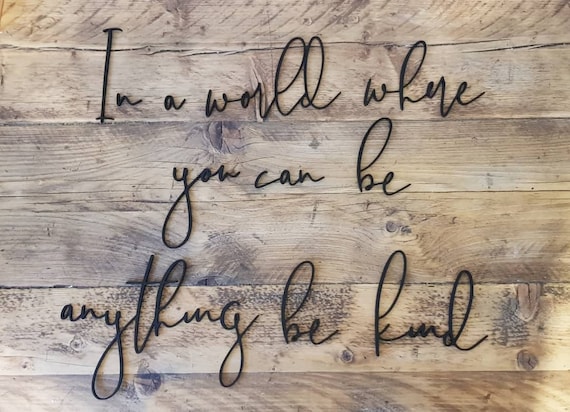 In a world where you can be anything be kind