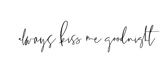 Always kiss me goodnight