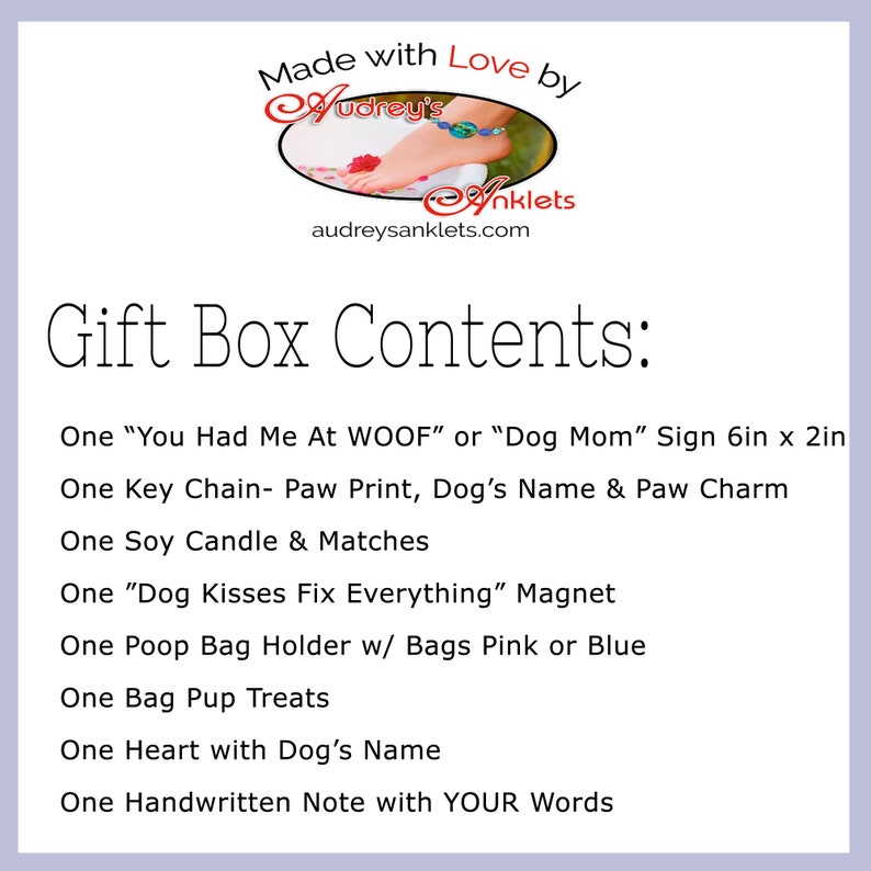May include: Gift box contents for a dog owner. Includes a "You Had Me At WOOF" or "Dog Mom" sign, a paw print key chain, a soy candle, a "Dog Kisses Fix Everything" magnet, a poop bag holder, dog treats, a heart with the dog's name, and a handwritten note.