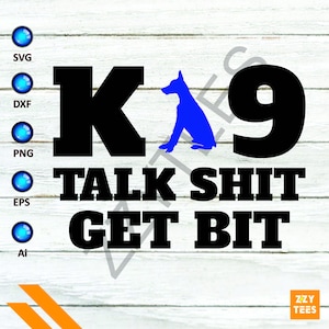 May include: Black and white graphic design with the text "K9 Talk Shit Get Bit". A blue silhouette of a dog is in the middle of the design.