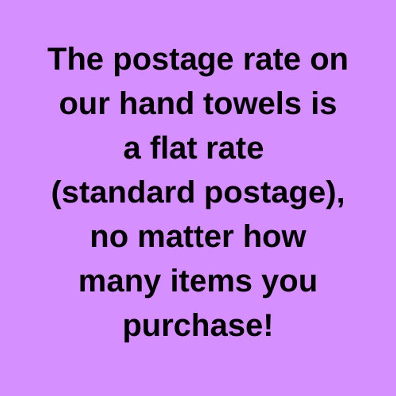 May include: Text on a lavender background reads: "The postage rate on our hand towels is a flat rate (standard postage), no matter how many items you purchase!"