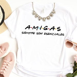 Amigas Siempre Son Esenciales, Unisex Top, Cute Shirt, Statement Tee