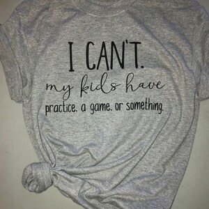 Sports Mom - I Can't My Kids Have Practice - Mom Shirt - Game Day Shirt - Football Mom Shirt - Soccer Mom - Mom Life - Motherhood Shirt