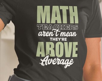 Math Teacher T-Shirt – “Aren’t Mean, Above Average” | Funny Teacher Gift Tee