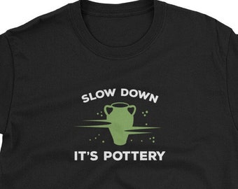 Slow Down It's Pottery Unisex T-Shirt