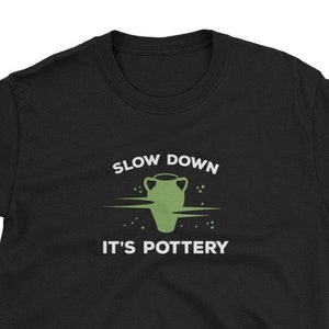 Slow Down It&#39;s Pottery Unisex T-Shirt