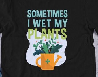 I Wet My Plants Gardening T-Shirt