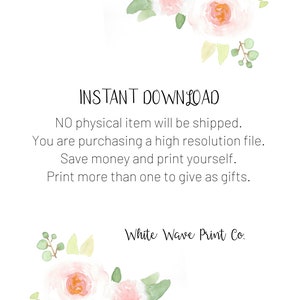 May include: Instant download graphic with pink watercolor flowers and green leaves. The text reads "INSTANT DOWNLOAD", "NO physical item will be shipped. You are purchasing a high resolution file. Save money and print yourself. Print more than one to give as gifts." and "White Wave Print Co."