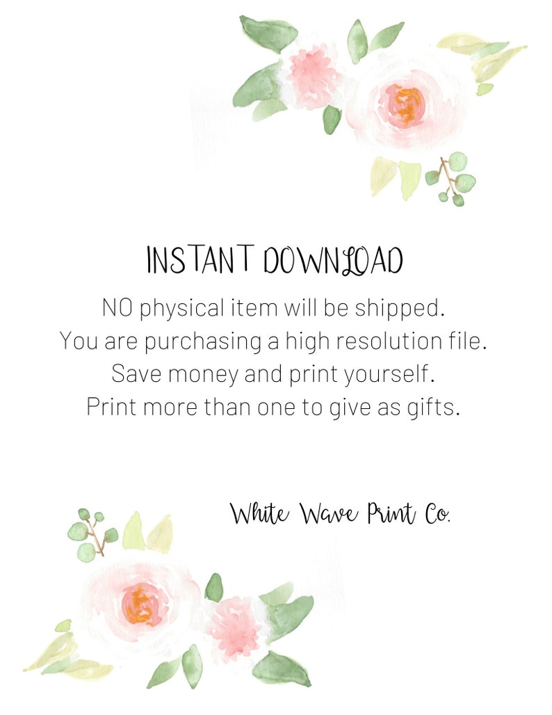 May include: Instant download graphic with pink watercolor flowers and green leaves. The text reads "INSTANT DOWNLOAD", "NO physical item will be shipped. You are purchasing a high resolution file. Save money and print yourself. Print more than one to give as gifts." and "White Wave Print Co."