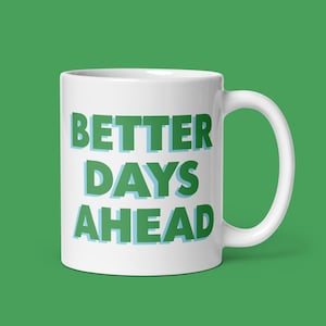 Better Days Ahead Mug Self-Care Gift Idea Feel Better Soon Present for Friend Uplifting Gift for New Year Present for Breakup Gift Idea