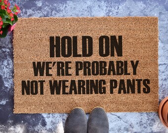 Hold on we're probably not wearing pants - Custom Doormat - Personalized Doormat - Wedding Gift - Housewarming Gift - Front Doormat