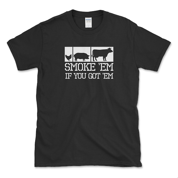 Smoke 'Em If You Got 'Em Smoking Grilling Bbq T Shirt Smoke 'Em If You Got 'Em Smoking Grilling Bbq T Shirt