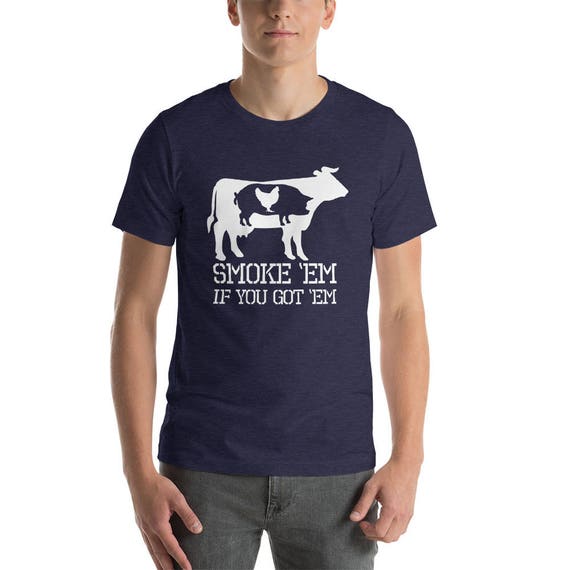 Smoke 'Em If You Got 'Em Bbq Grilling Smoking T Shirt Smoke 'Em If You Got 'Em Bbq Grilling Smoking T Shirt