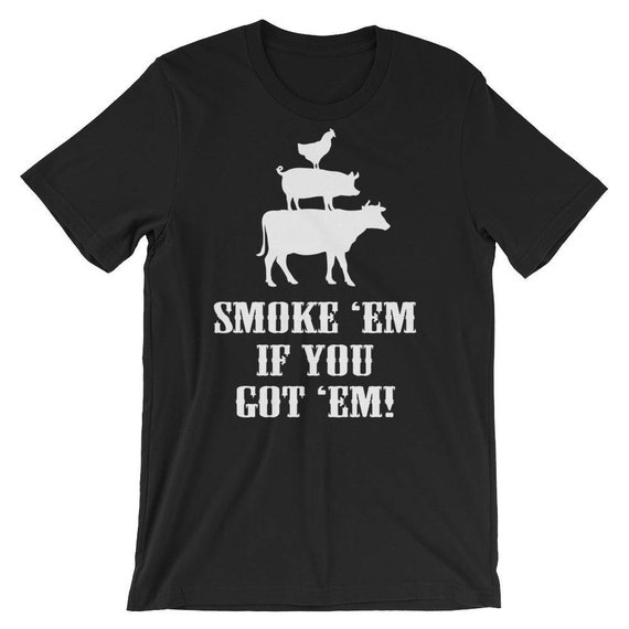 Smoke 'Em If You Got 'Em Bbq Grilling T Shirt Fathers Day Smoke 'Em If You Got 'Em Bbq Grilling T Shirt Fathers Day