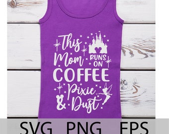 This Mom Runs on Coffee and Pixie Dust Svg, Disneyland Mom vacation shirt, family vacation, Mouse Coffee, cut files, iron on SVG, PNG, EPS