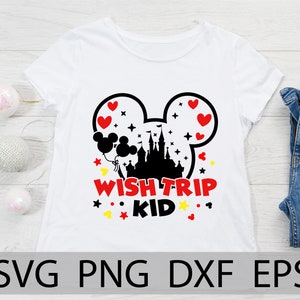 Make Wish Kid, make a wish,  Disneyland wish trip, Mickey vacation trip, magic castle, first Disneyland trip, Matching shirts, dxf, svg, png