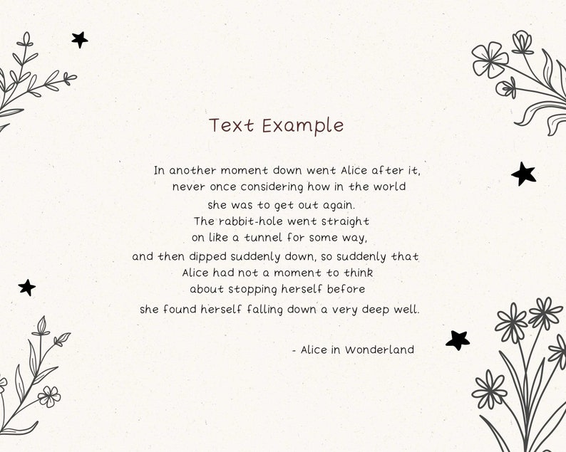 May include: Text excerpt from "Alice in Wonderland" with a whimsical floral and star design. The text reads: "In another moment down went Alice after it, never once considering how in the world she was to get out again. The rabbit-hole went straight on like a tunnel for some way, and then dipped suddenly down, so suddenly that Alice had not a moment to think about stopping herself before she found herself falling down a very deep well. - Alice in Wonderland"