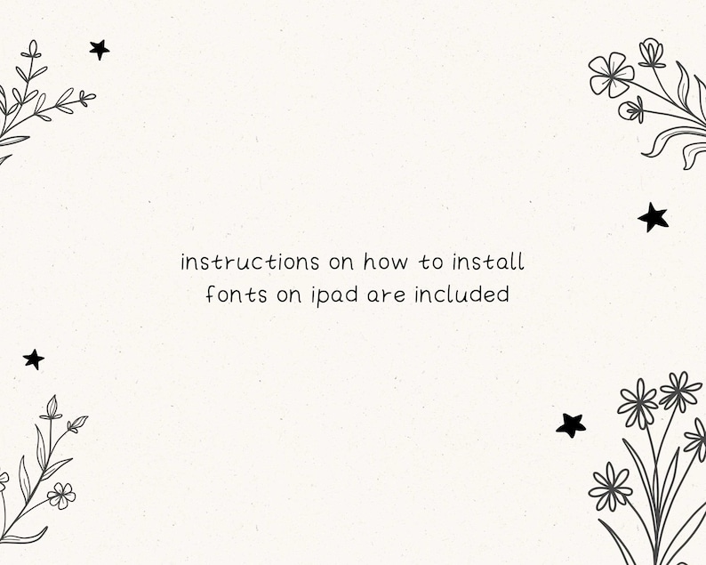 May include: A digital download of fonts for use on an iPad. The image features a white background with black line drawings of flowers and stars. The text "instructions on how to install fonts on ipad are included" is written in black.