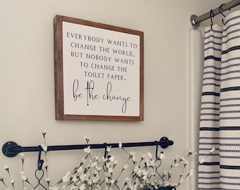 13x13 / Nobody Wants to Change the Toilet Paper Be the Change / Bathroom Wall Art / Modern Farmhouse Bathroom / Restroom Decor