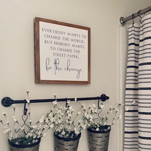 13x13 / Nobody Wants to Change the Toilet Paper Be the Change / Bathroom Wall Art / Modern Farmhouse Bathroom / Restroom Decor