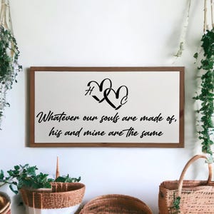 25x13 / Whatever Our Souls are Made of His and Mine are the Same / Wedding Sign / Bedroom Decor