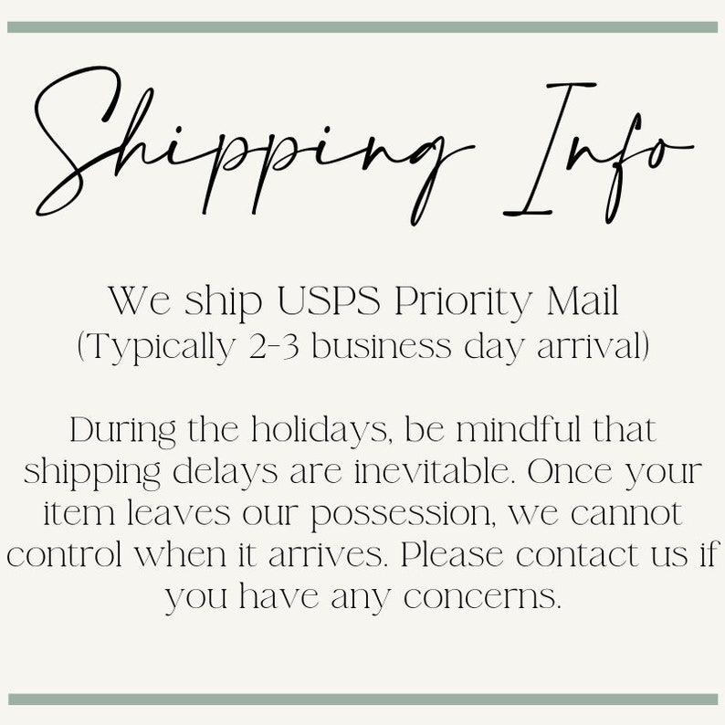 May include: A cream-colored graphic with the words "Shipping Info" in elegant cursive script. Below, text details shipping via USPS Priority Mail, noting potential delays during holidays and advising contact for concerns.