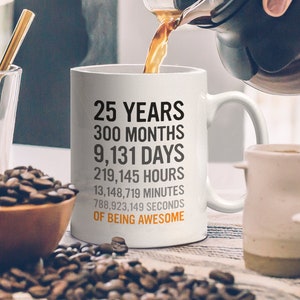 25th Birthday Gift 25 Twenty Five Years Old, Months, Days, Hours, Minutes, Seconds of Being Awesome! Anniversary Bday Mug For Young Adults
