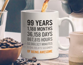 99th Birthday Gift 99 Ninety Nine Years Old, Months, Hours Minutes Seconds of Being Awesome! Anniversary Bday Mug For Great Grandma Grandpa