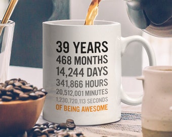 39th Birthday Gift 39 Thirty Nine Years Old, Months, Days, Hours, Minutes, Seconds of Being Awesome! Anniversary Bday Mug For Men Women