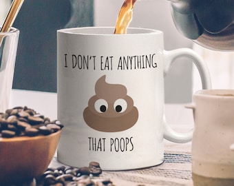 I Don't Eat Anything That Poops, A Funny Vegetarian & Vegan Gift Mug | Eating Clean and Fresh Food, Living Raw and Green. Plant Based Life!